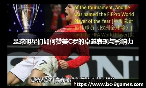 足球明星们如何赞美C罗的卓越表现与影响力